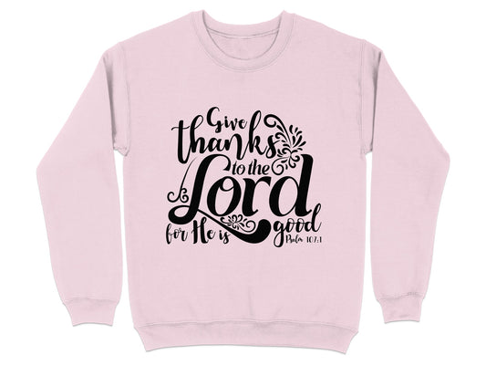 Give Thanks To The Lord For He Is Good Sweatshirt