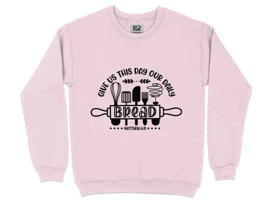 GIVE US THIS DAY OUR DAILY BREAD MATTHEW 6:11 Sweatshirt Hoodie