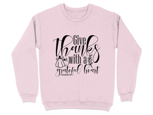 Give Thanks With A Grateful Heart 1 Thessalonians 518 sweatshirt