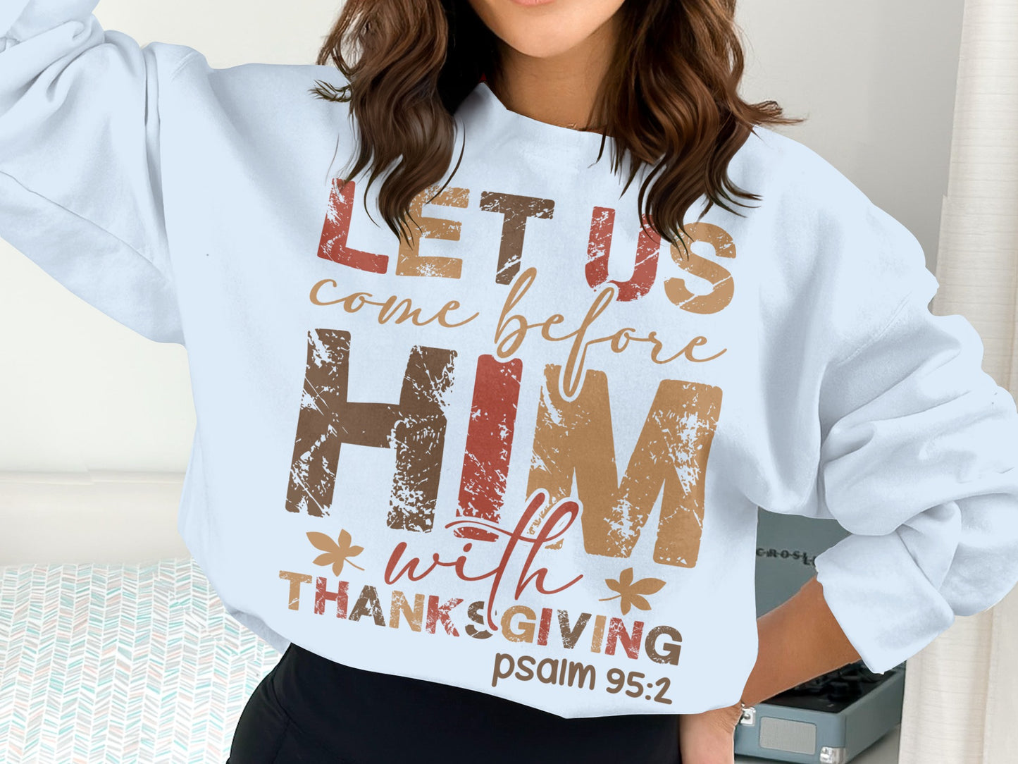 Let Us Come Before Him With Thanksgiving Psalm 95:2 sweater