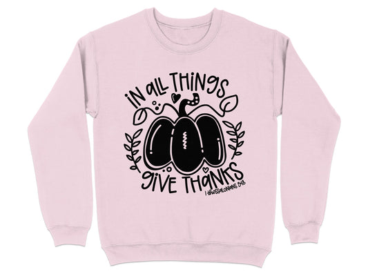 In All Things Give Thanks Sweatshirt