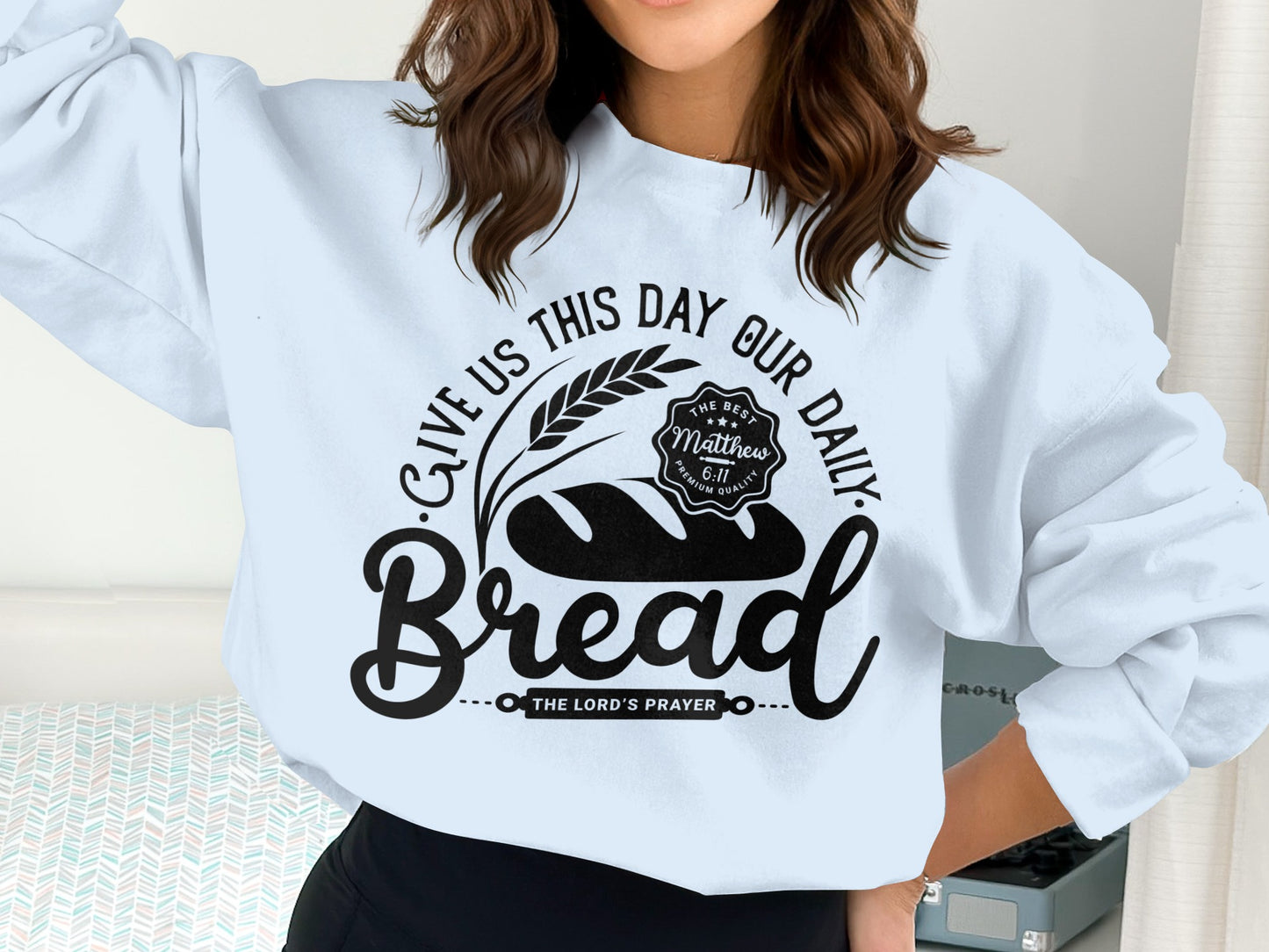 Give Us This Day Our Daily Bread Sweatshirt