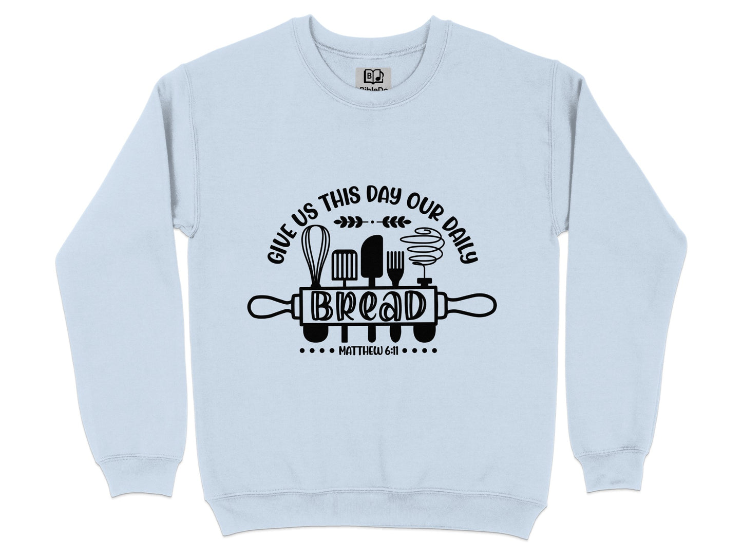 GIVE US THIS DAY OUR DAILY BREAD MATTHEW 6:11 Sweatshirt Hoodie