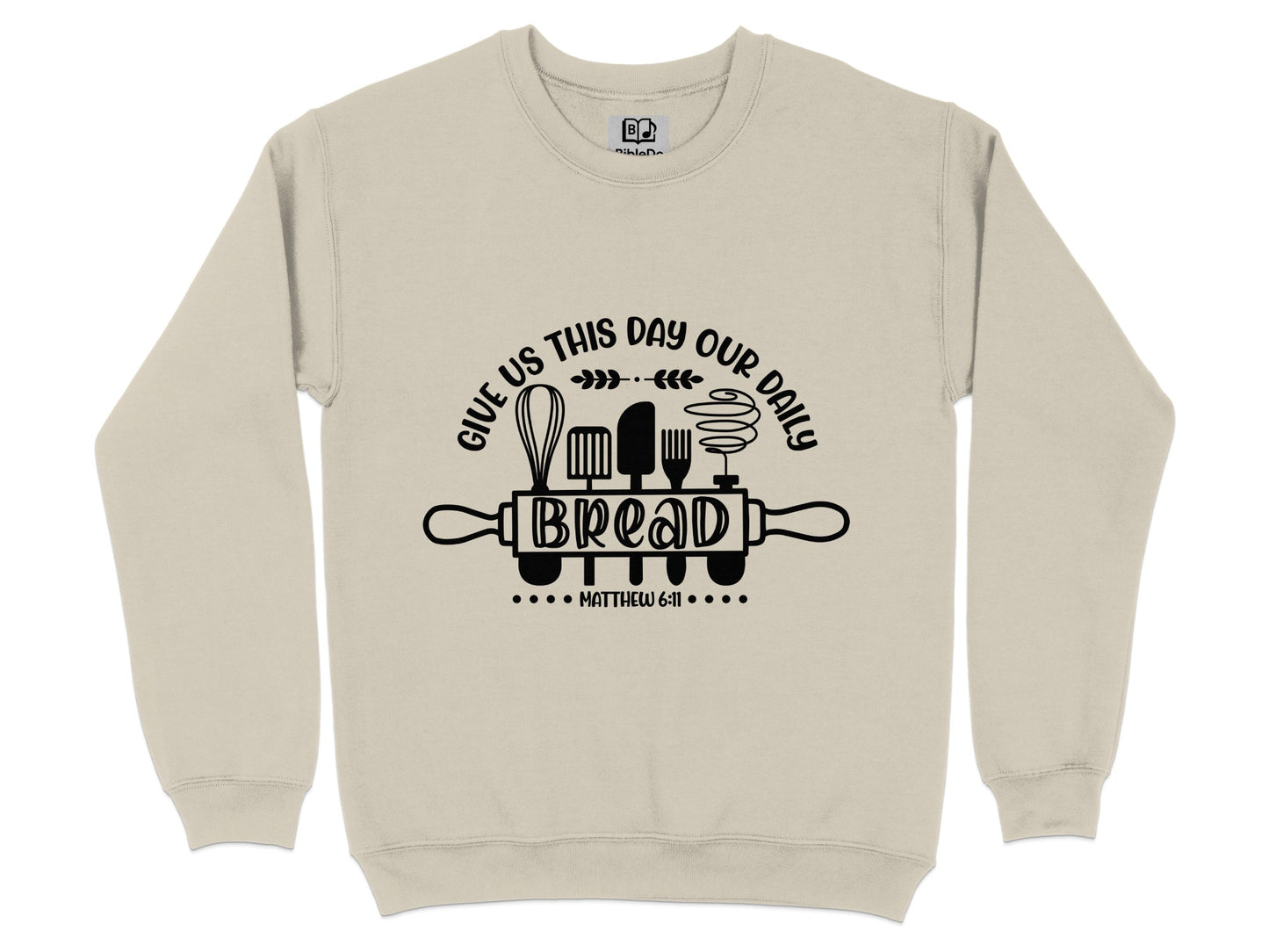 GIVE US THIS DAY OUR DAILY BREAD MATTHEW 6:11 Sweatshirt Hoodie