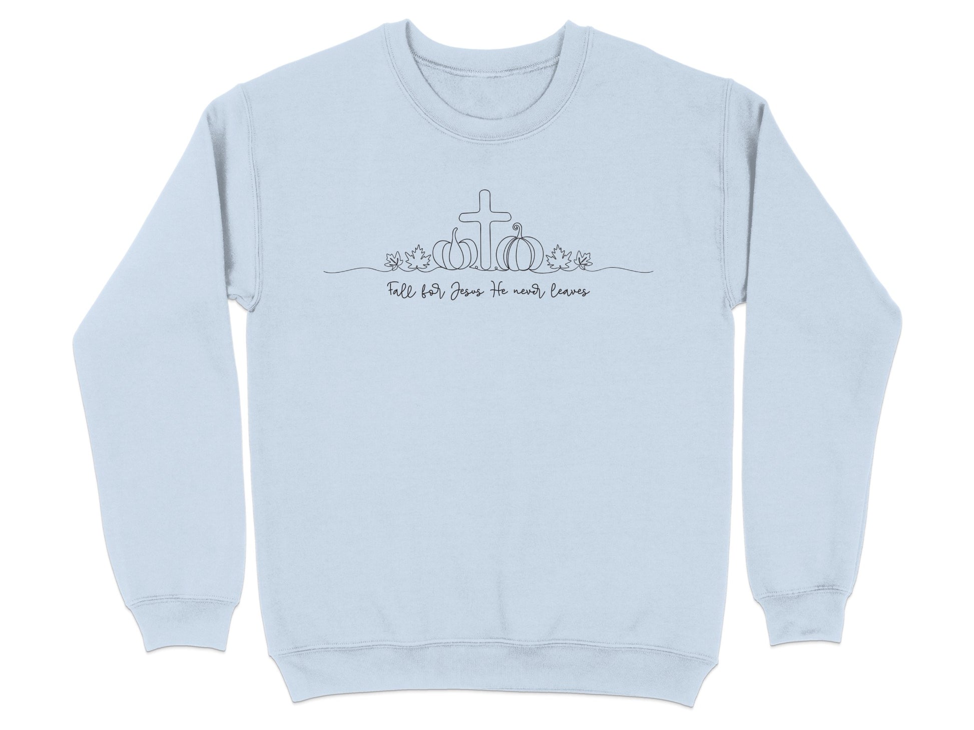 Faith Fall For Jesus He Never Leaves sweatshirt