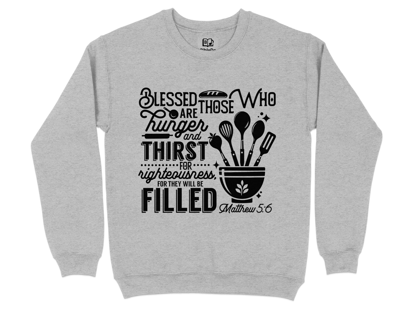 Blessed Are Those Who Hunger And Thirst Sweatshirt
