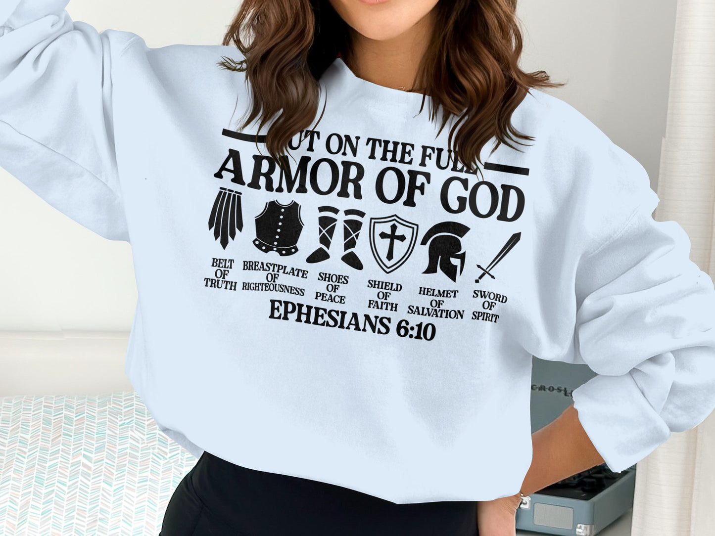 Ephesians 6:10 Put on the Full Armor of God Sweatshirt