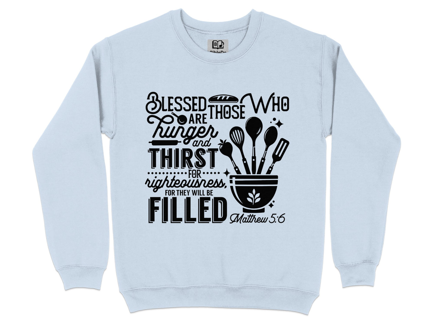 Blessed Those Who Hunger Thirst Matthew 5:6 Sweatshirt