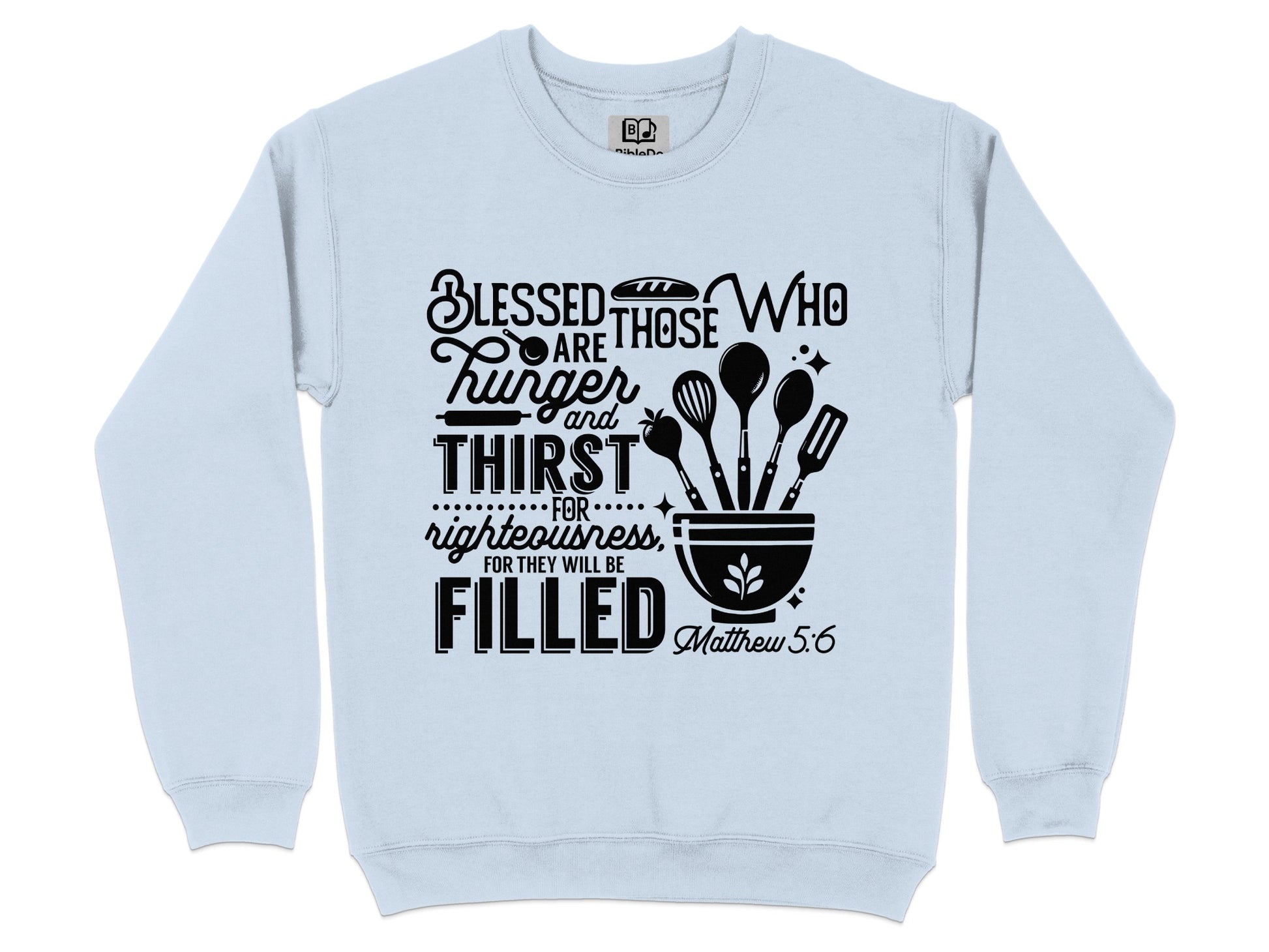 Blessed Those Who Hunger Thirst Matthew 5:6 Sweatshirt