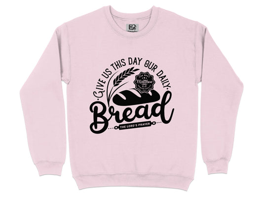 Give Us This Day Our Daily Bread Sweatshirt
