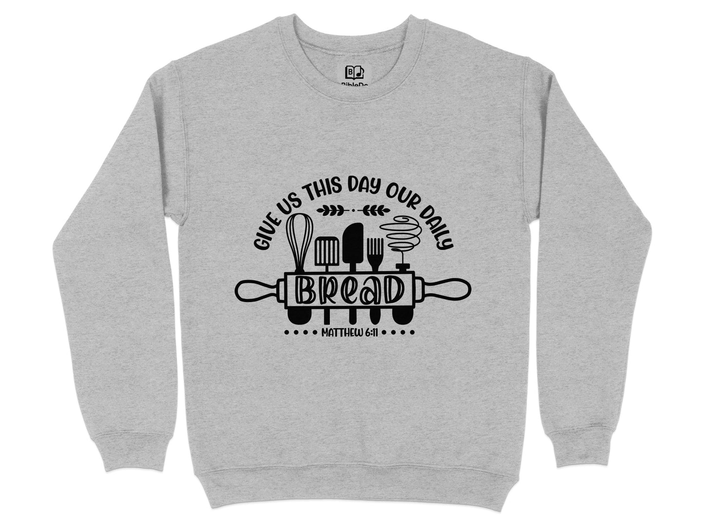 GIVE US THIS DAY OUR DAILY BREAD MATTHEW 6:11 Sweatshirt Hoodie